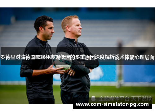 罗德里对阵德国欧联杯表现低迷的多重原因深度解析战术体能心理层面 罗德里对阵德国欧联杯表现低迷的多重原因深度解析战术体能心理层面