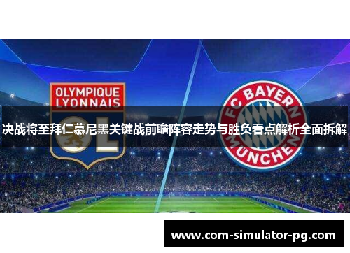决战将至拜仁慕尼黑关键战前瞻阵容走势与胜负看点解析全面拆解 决战将至拜仁慕尼黑关键战前瞻阵容走势与胜负看点解析全面拆解