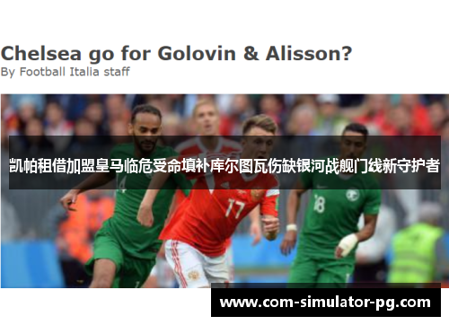 凯帕租借加盟皇马临危受命填补库尔图瓦伤缺银河战舰门线新守护者