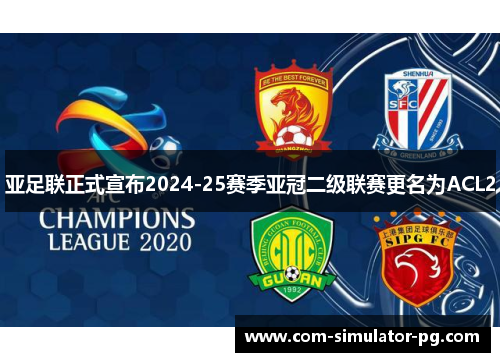 亚足联正式宣布2024-25赛季亚冠二级联赛更名为ACL2 亚足联正式宣布2024-25赛季亚冠二级联赛更名为ACL2
