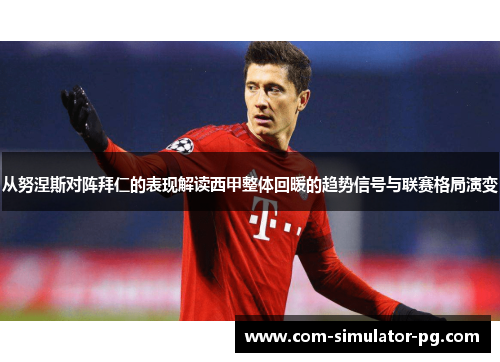 从努涅斯对阵拜仁的表现解读西甲整体回暖的趋势信号与联赛格局演变 从努涅斯对阵拜仁的表现解读西甲整体回暖的趋势信号与联赛格局演变